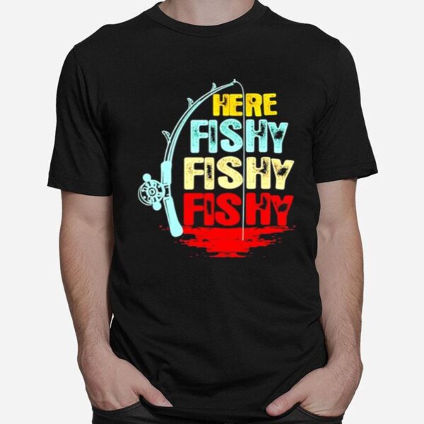 Here Fishy Fishy Fishy T-Shirt