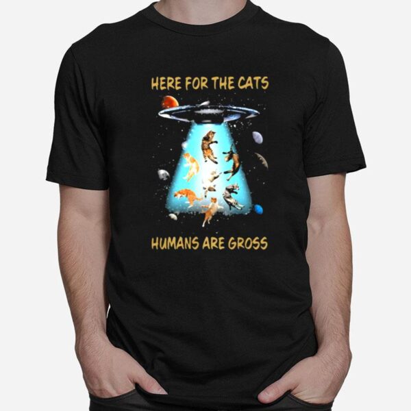 Here For The Cats Humans Are Gross Cat T-Shirt