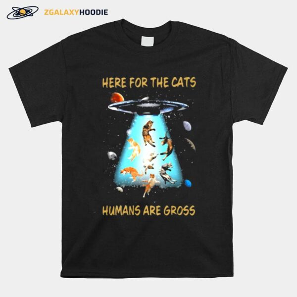 Here For The Cats Humans Are Gross Cat T-Shirt