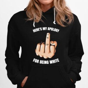 Heres My Apology Fuck For Being White Hoodie