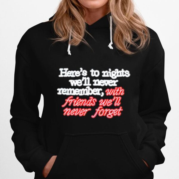 Heres To Nights Well Never Remember With Friends Well Never Forget Hoodie