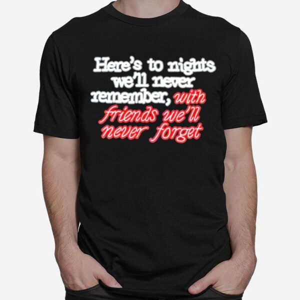 Heres To Nights Well Never Remember With Friends Well Never Forget T-Shirt