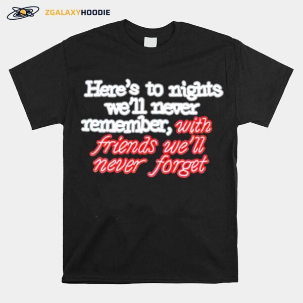 Heres To Nights Well Never Remember With Friends Well Never Forget T-Shirt