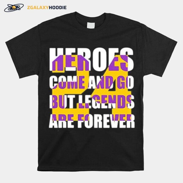 Heroes Come And Go But Legends Are Forever 24 Kobe Bryant Basketball T-Shirt