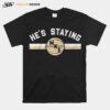 Hes Staying T-Shirt