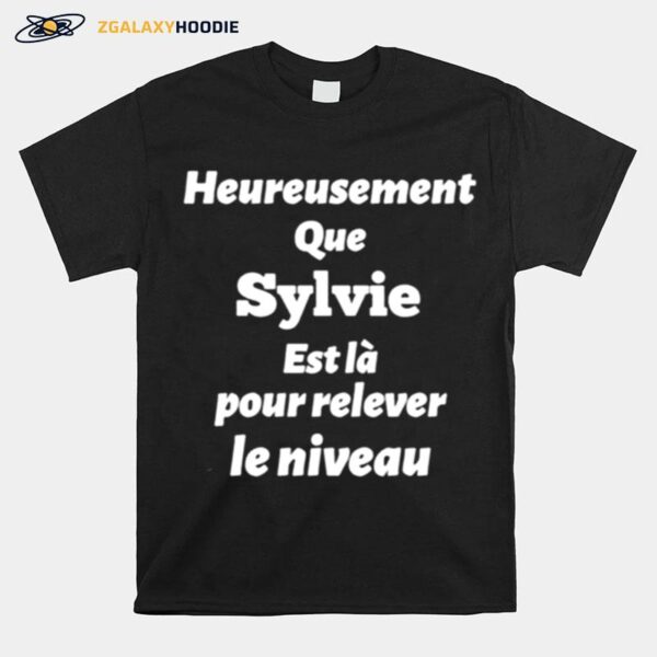 Heureusement Que Sylvie Est La Pour Relever Le Niveau T-Shirt