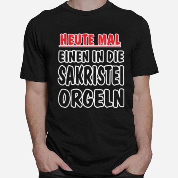 Heute Mal Einen In Die Sakristei Orgeln T-Shirt