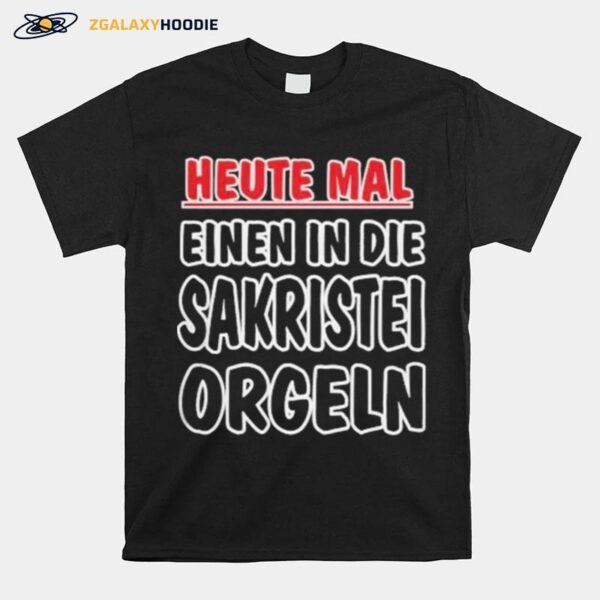 Heute Mal Einen In Die Sakristei Orgeln T-Shirt