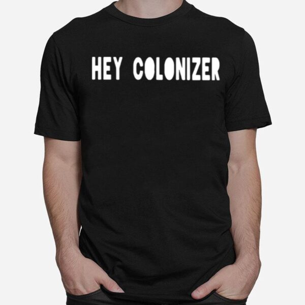 Hey Colonizer T-Shirt