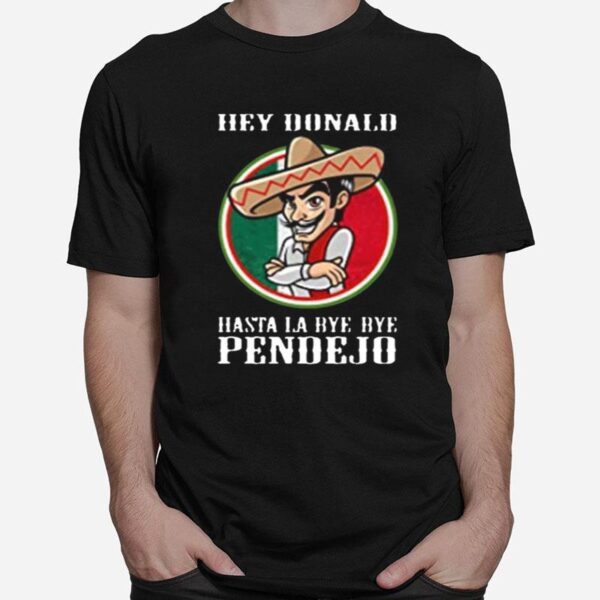 Hey Donald Hasta La Bye Bye Pendejo T-Shirt