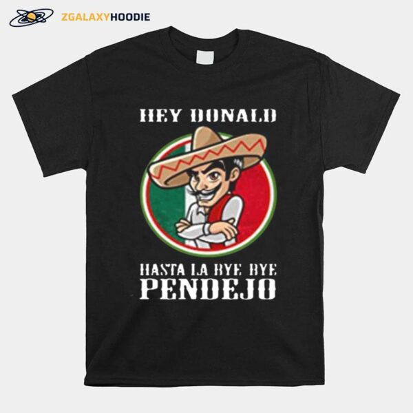 Hey Donald Hasta La Bye Bye Pendejo T-Shirt