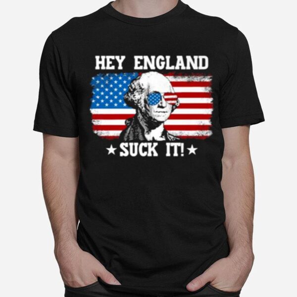 Hey England Suck It Usa 4Th July Independence Day T-Shirt