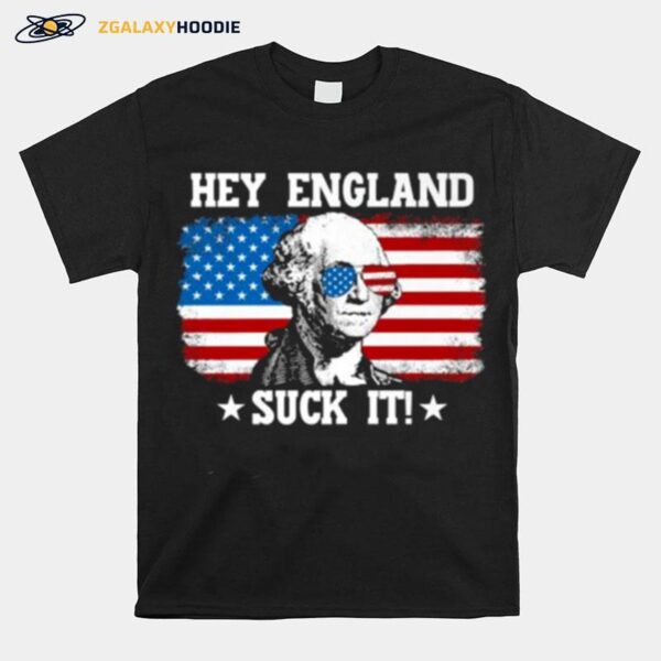 Hey England Suck It Usa 4Th July Independence Day T-Shirt