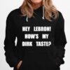 Hey Lebron Hows My Dirk Taste Hoodie
