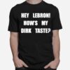 Hey Lebron Hows My Dirk Taste T-Shirt