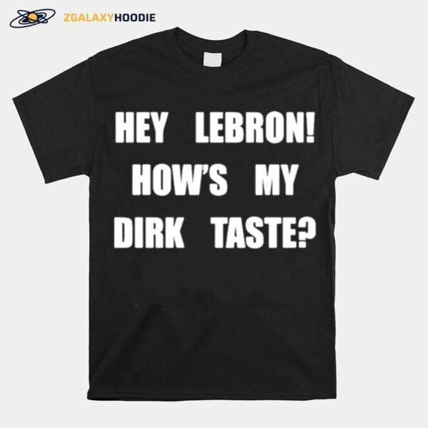 Hey Lebron Hows My Dirk Taste T-Shirt