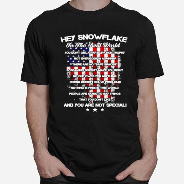 Hey Snowflake In The Real World And You Are Not Special T-Shirt