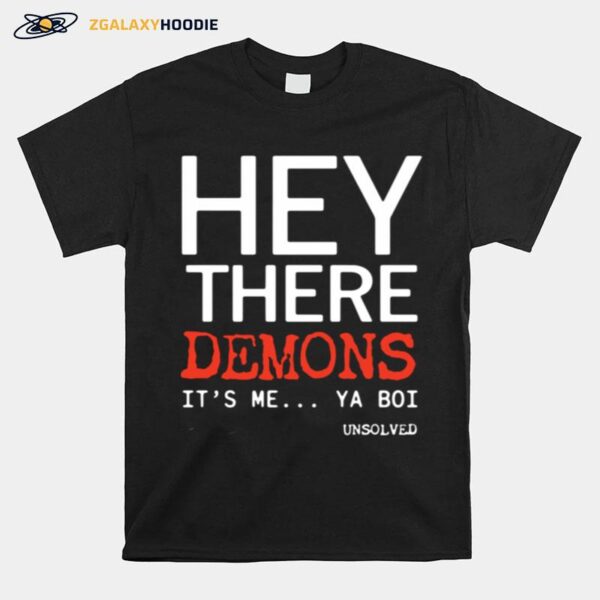 Hey There Demons Its Me Ya Boi Unsolved T-Shirt