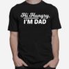 Hi Hungry Im Dad Fathers Day T-Shirt