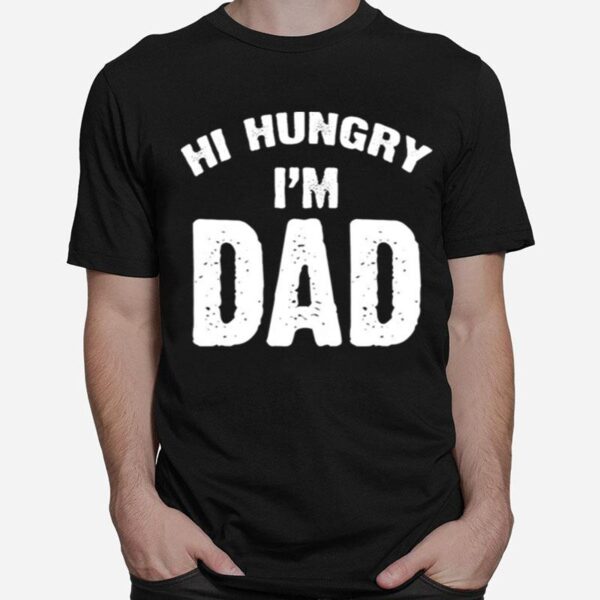 Hi Hungry Im Dad T-Shirt