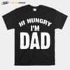 Hi Hungry Im Dad T-Shirt