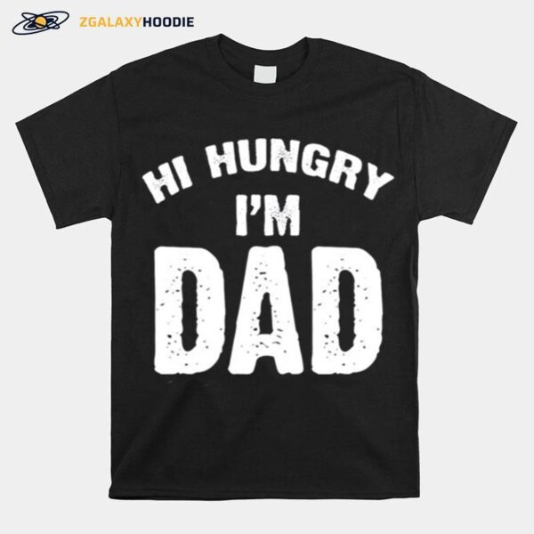 Hi Hungry Im Dad T-Shirt