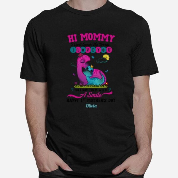 Hi Mommy I Cant Speak The Words I Love You So I Say Them With A Smile Happy 1St Mothers Day T-Shirt