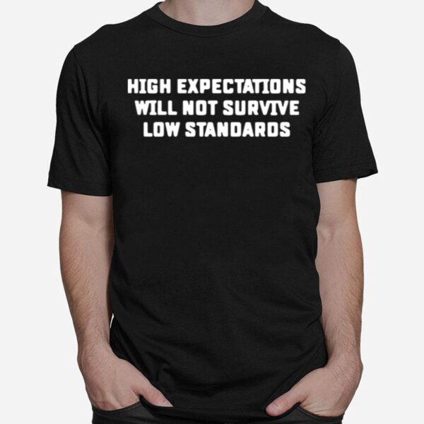 High Expectations Will Not Survive Low Standards T-Shirt