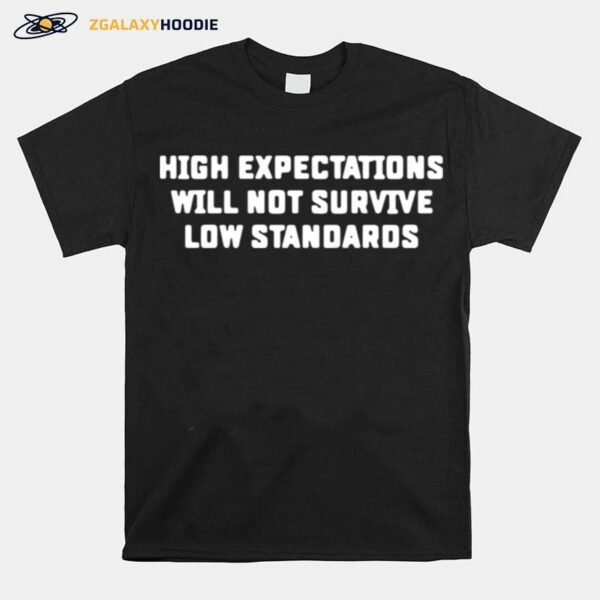 High Expectations Will Not Survive Low Standards T-Shirt