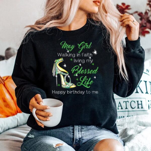 High Heels May Girl Walking In Faith Living My Blessed Life Happy Birthday To Me Sweater