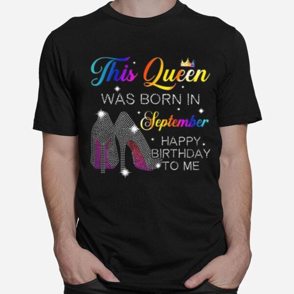 High Heels This Queen Was Born In September Happy Birthday To Me T-Shirt