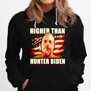 Higher Than Hunter Biden Assholes Live Forever Hoodie