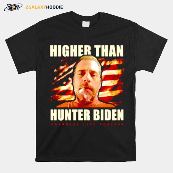 Higher Than Hunter Biden Assholes Live Forever T-Shirt