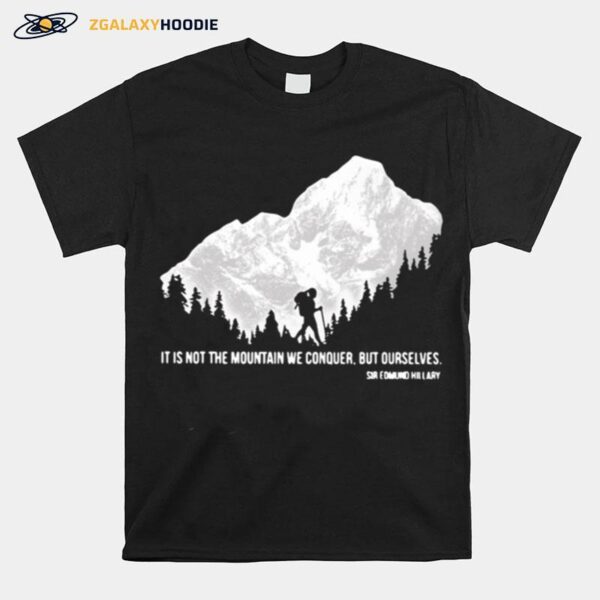 Hiker It Is Not The Mountain We Conquer But Ourselves Sir Edmund Hillary T-Shirt