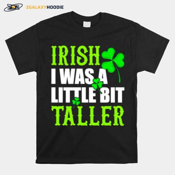 Irish I Was A Little Bit Taller St Patricks Day T-Shirt