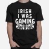 Irish I Was Gaming Funny St Patricks Day Gamer T-Shirt