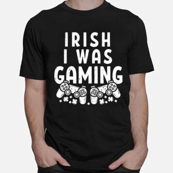 Irish I Was Gaming Funny St Patricks Day Gamer T-Shirt