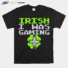 Irish I Was Gaming St Patricks Day Gamer T-Shirt