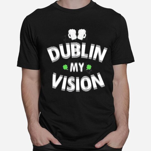 Irish St Patricks Day Dublin My Vision T-Shirt