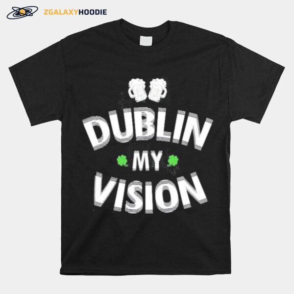 Irish St Patricks Day Dublin My Vision T-Shirt