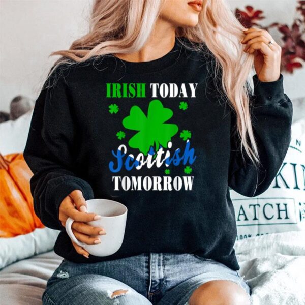 Irish Today Scottish Tomorrow St Patricks Day Sweater