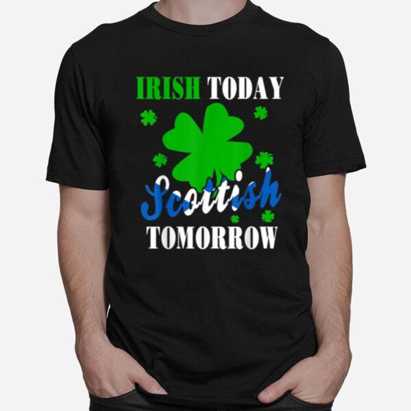 Irish Today Scottish Tomorrow St Patricks Day T-Shirt