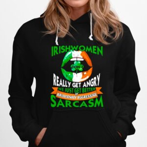 Irishwomen Dont Really Get Angry Brilliantly Aggressive Sarcasm St Patricks Day Hoodie