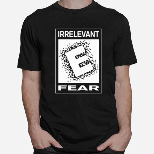 Irrelevant Fear T-Shirt