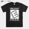 Irrelevant Fear T-Shirt