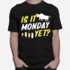 Is It Monday Yet T-Shirt