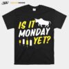 Is It Monday Yet T-Shirt