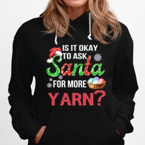 Is It Okay To Ask Santa For More Yarn Christmas Hoodie