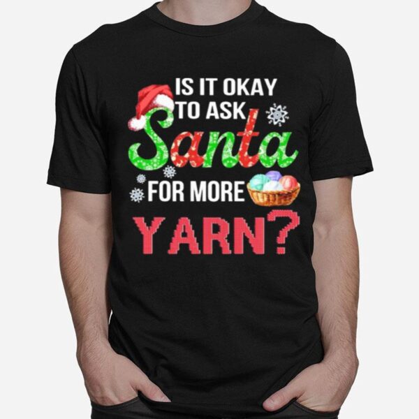 Is It Okay To Ask Santa For More Yarn Crochet Thirt T-Shirt