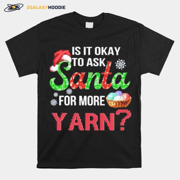 Is It Okay To Ask Santa For More Yarn Crochet Thirt T-Shirt